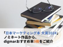 「日本マーケティング本 大賞2024」ノミネート作品から、digmarおすすめ本3冊をご紹介