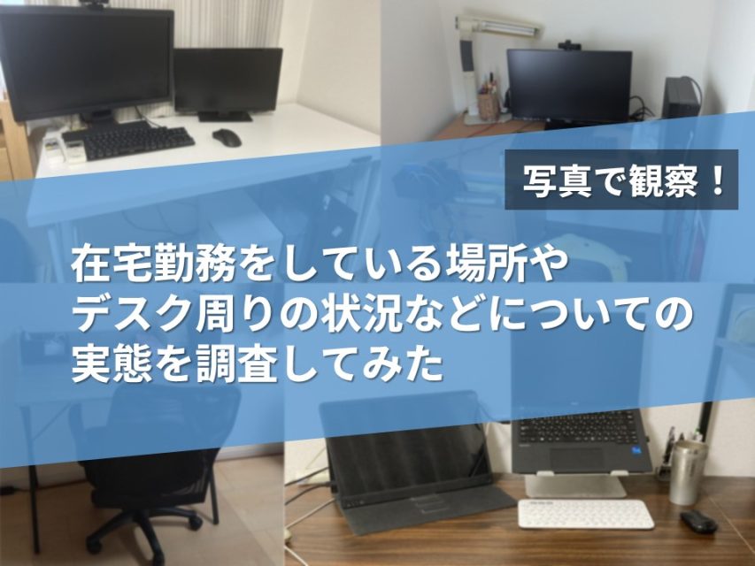 写真で観察！在宅勤務をしている場所やデスク周りの状況などについての実態を調査してみた