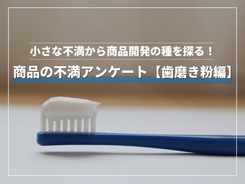 小さな不満から商品開発の種を探る！商品の不満アンケート 歯磨き粉編